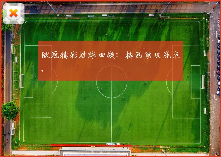 欧冠精彩进球回顾：梅西助攻亮点,
