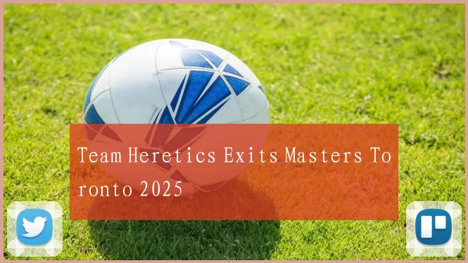 Team Heretics Exits Masters Toronto 2025