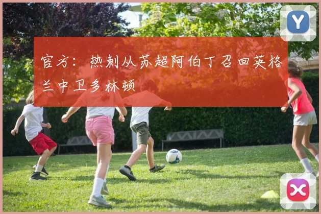 官方：热刺从苏超阿伯丁召回英格兰中卫多林顿