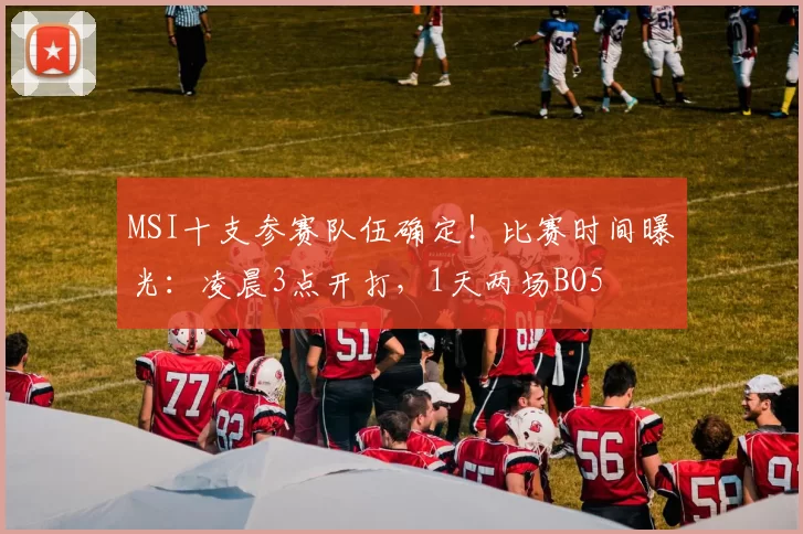 MSI十支参赛队伍确定！比赛时间曝光：凌晨3点开打，1天两场BO5