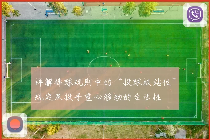 详解棒球规则中的“投球板站位”规定及投手重心移动的合法性
