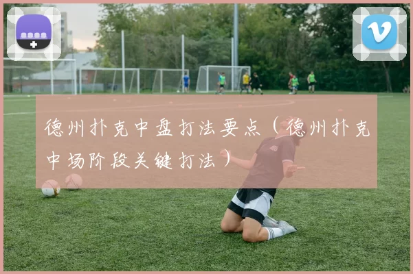 德州扑克中盘打法要点（德州扑克中场阶段关键打法）