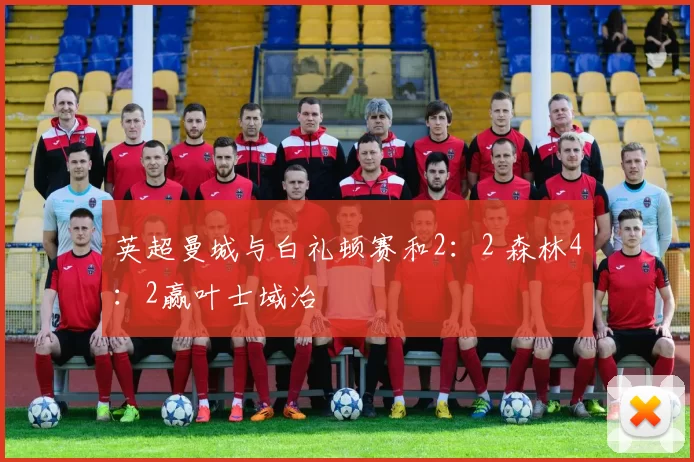 英超曼城与白礼顿赛和2：2 森林4：2赢叶士域治