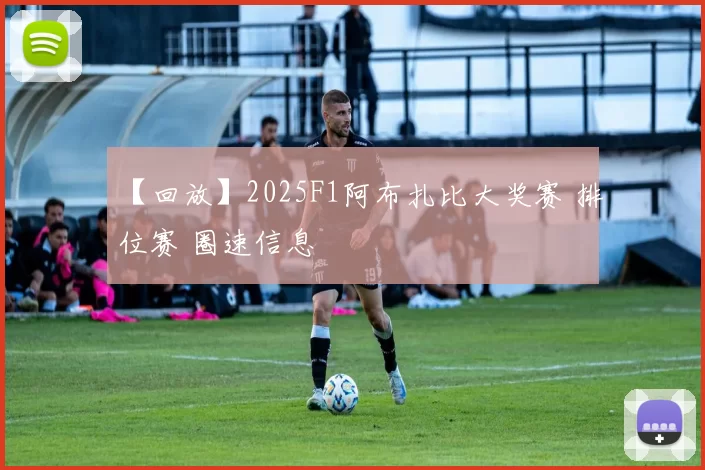 【回放】2025F1阿布扎比大奖赛 排位赛 圈速信息